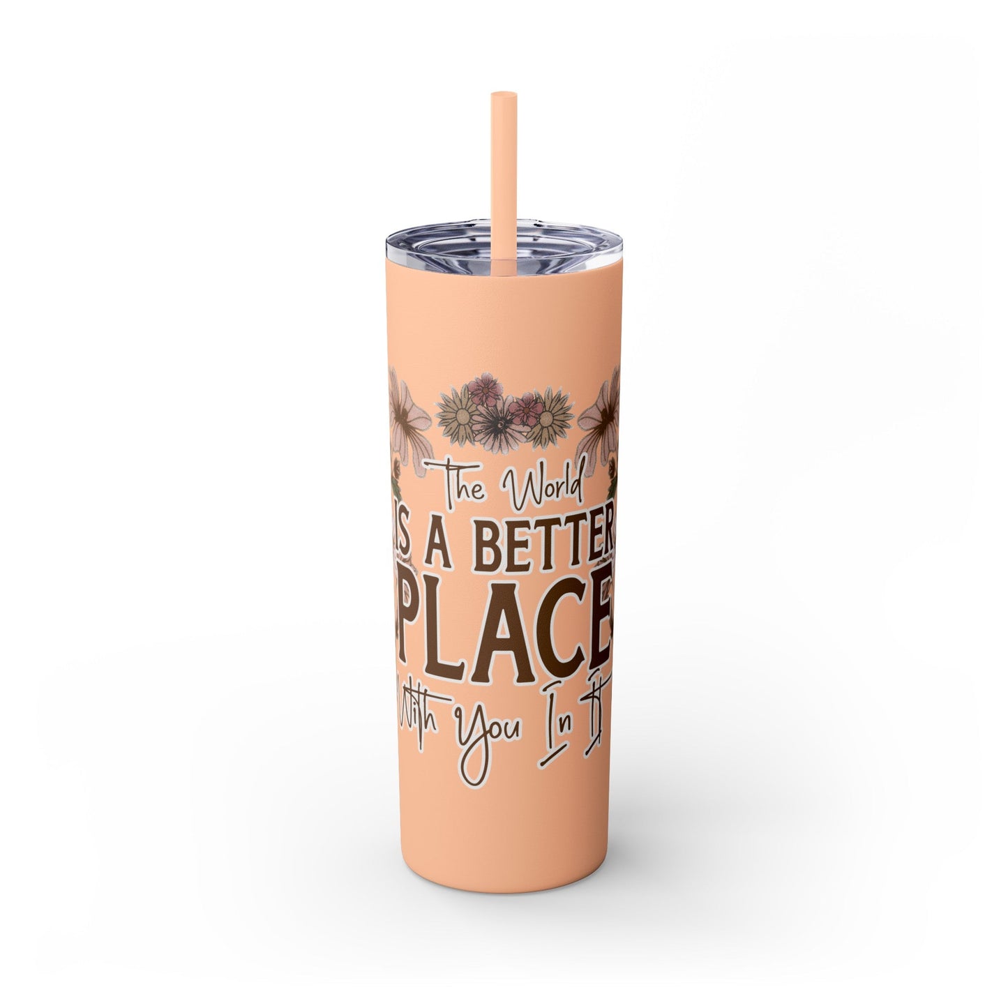 The World is a Better Place - Skinny Tumbler with Straw, 20oz