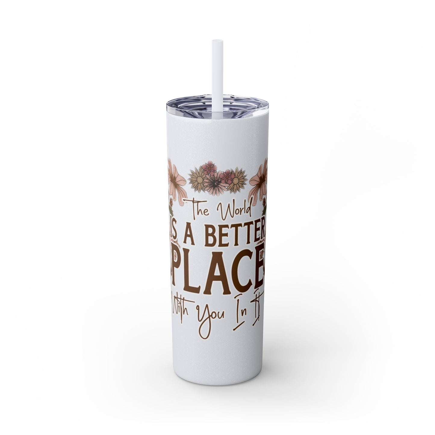 The World is a Better Place - Skinny Tumbler with Straw, 20oz